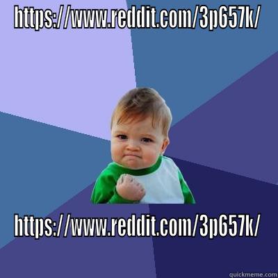 HTTPS://WWW.REDDIT.COM/3P657K/ HTTPS://WWW.REDDIT.COM/3P657K/ Success Kid