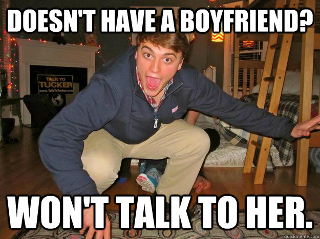 doesn't have a boyfriend? won't talk to her. - doesn't have a boyfriend? won't talk to her.  Misc