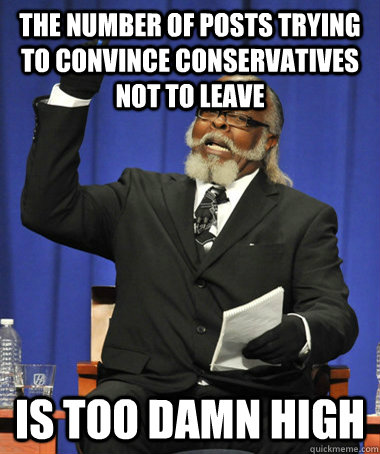 The number of posts trying to convince conservatives not to leave is too damn high  The Rent Is Too Damn High