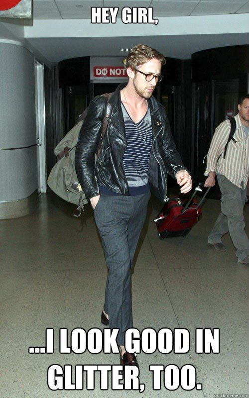 Hey girl, ...i look good in glitter, too. - Hey girl, ...i look good in glitter, too.  Ryan Gosling carrying a bag