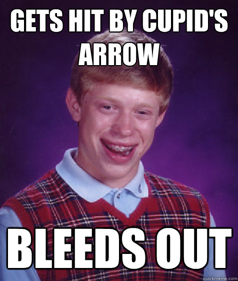 Gets hit by cupid's arrow bleeds out - Gets hit by cupid's arrow bleeds out  Bad Luck Brian