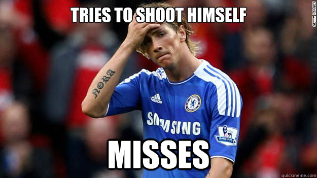 Tries to shoot himself Misses   Sad Fernando Torres