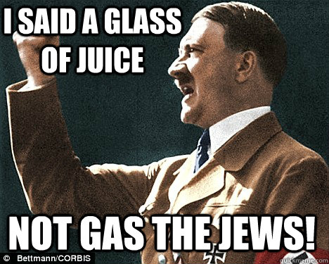 i said a glass of juice not gas the jews!  