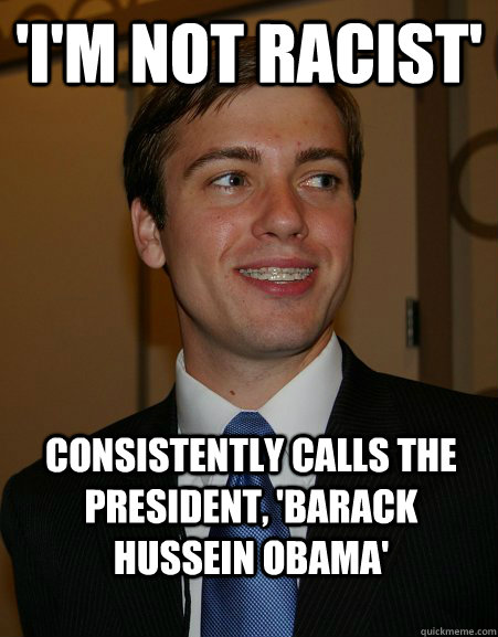 'I'm not racist' Consistently calls the president, 'Barack Hussein Obama'  College Republican