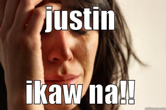 JUSTIN IKAW NA!! First World Problems
