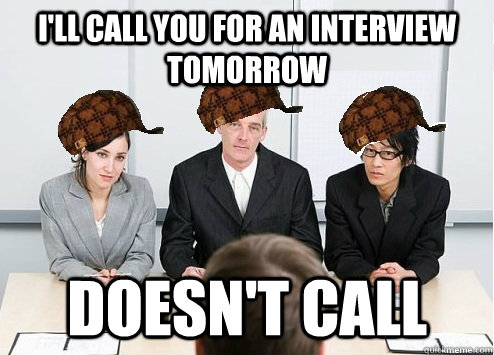 I'll call you for an interview tomorrow Doesn't call - I'll call you for an interview tomorrow Doesn't call  Scumbag Employer
