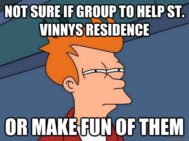 Not sure if group to help st. vinnys residence or make fun of them  Futurama Fry