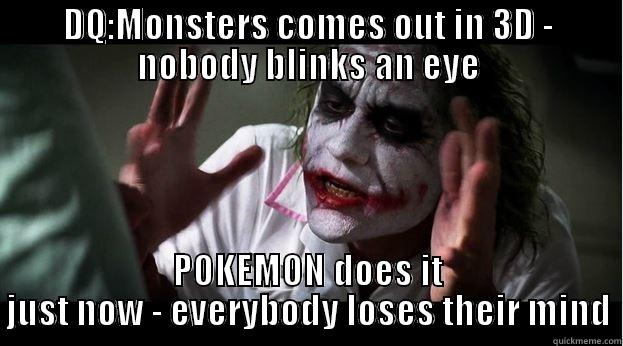 DQ:MONSTERS COMES OUT IN 3D - NOBODY BLINKS AN EYE POKEMON DOES IT JUST NOW - EVERYBODY LOSES THEIR MIND Joker Mind Loss
