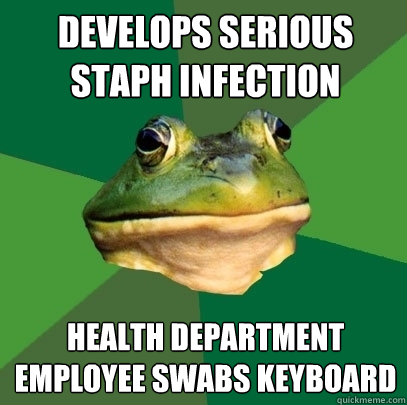 develops serious staph infection health department employee swabs keyboard  Foul Bachelor Frog