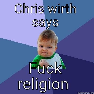 CHRIS WIRTH SAYS FUCK RELIGION  Success Kid