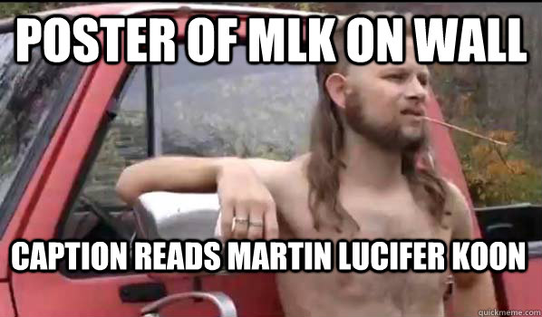 poster of mlk on wall caption reads martin lucifer koon  Almost Politically Correct Redneck