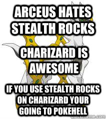 arceus hates stealth rocks if you use stealth rocks on charizard your going to pokehell charizard is awesome  