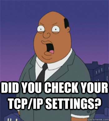 DID YOU CHECK YOUR TCP/IP SETTINGS? - DID YOU CHECK YOUR TCP/IP SETTINGS?  Ollie Williams