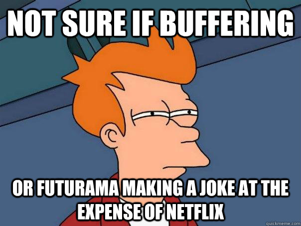 Not sure if buffering or Futurama making a joke at the expense of Netflix  Futurama Fry