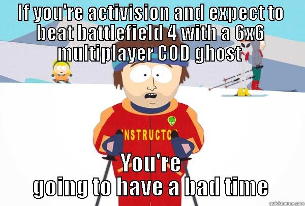 IF YOU'RE ACTIVISION AND EXPECT TO BEAT BATTLEFIELD 4 WITH A 6X6 MULTIPLAYER COD GHOST  YOU'RE GOING TO HAVE A BAD TIME Super Cool Ski Instructor