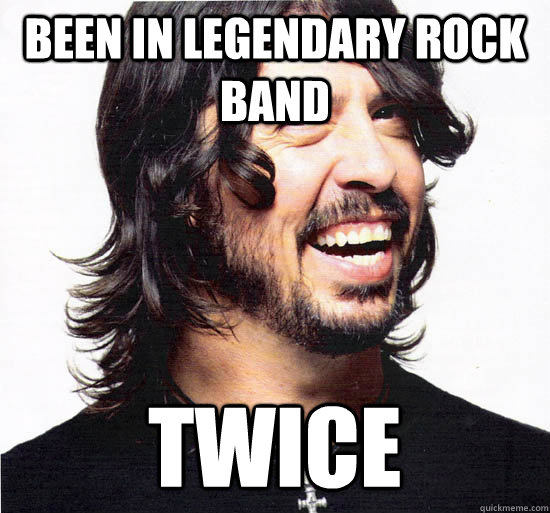 BEEN IN LEGENDARY ROCK BAND TWICE - BEEN IN LEGENDARY ROCK BAND TWICE  Dave Grohl