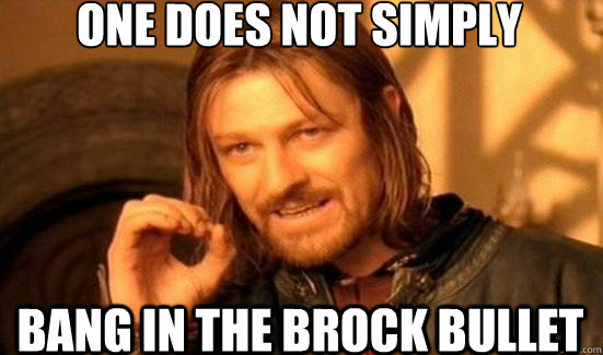 One Does Not Simply Bang in the Brock Bullet   Boromir