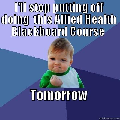 I'LL STOP PUTTING OFF DOING  THIS ALLIED HEALTH BLACKBOARD COURSE  TOMORROW                           Success Kid