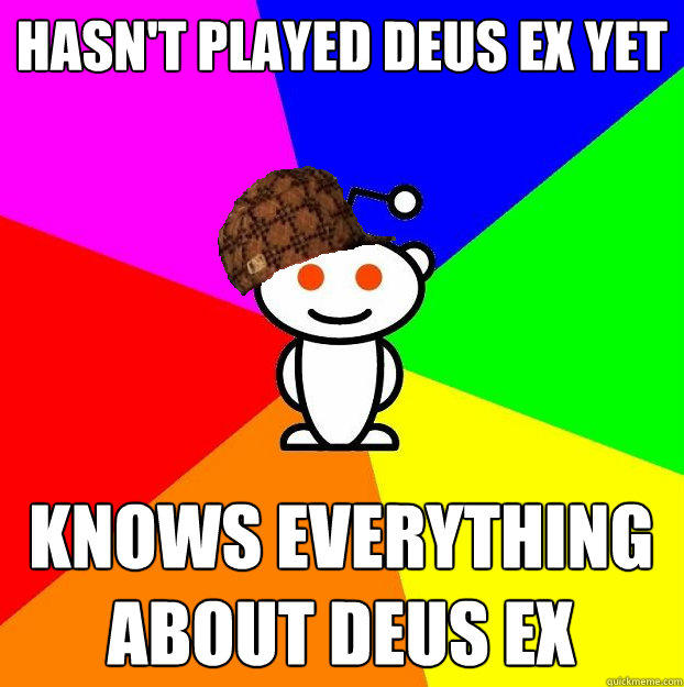 Hasn't played deus ex yet knows everything about deus ex  