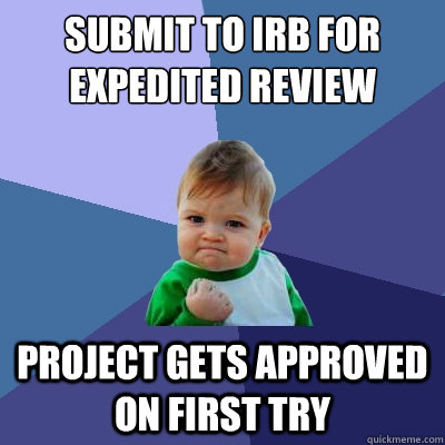 Submit to IRB for expedited Review project gets approved on first try - Submit to IRB for expedited Review project gets approved on first try  Success Kid