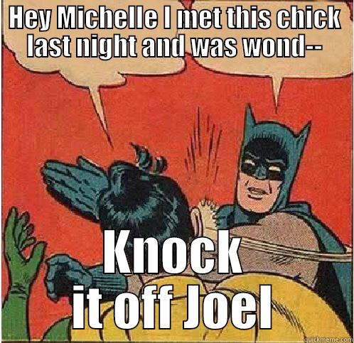 HEY MICHELLE I MET THIS CHICK LAST NIGHT AND WAS WOND-- KNOCK IT OFF JOEL Batman Slapping Robin