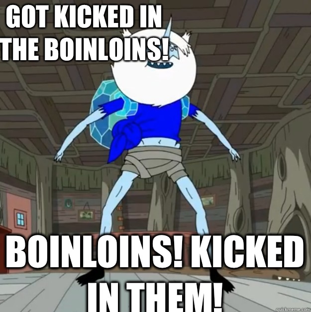 Look someone got kicked in the boinloins!  Boinloins! Kicked in them!   ice king adventure time