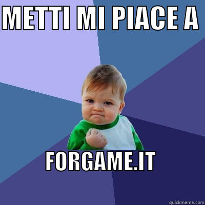 METTI MI PIACE A  FORGAME.IT                       Success Kid
