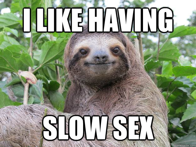 I Like having slow sex  Stoned Sloth