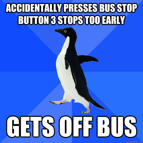 accidentally presses bus stop button 3 stops too early gets off bus  Socially Awkward Penguin