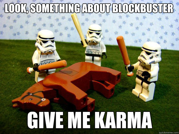 look, Something about Blockbuster Give me Karma  Dead Horse
