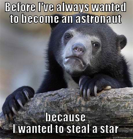BEFORE I'VE ALWAYS WANTED TO BECOME AN ASTRONAUT BECAUSE I WANTED TO STEAL A STAR Confession Bear