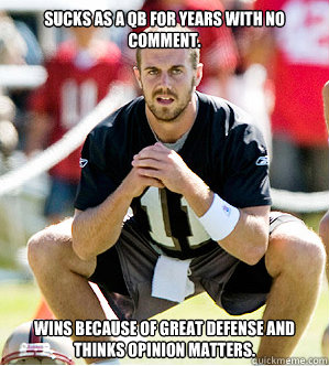 Sucks as a QB for years with no comment. Wins because of great defense and thinks opinion matters.  