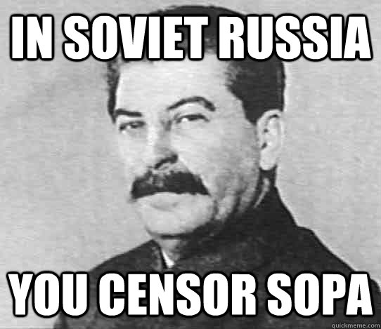 In Soviet Russia You censor SOPA  scumbag stalin