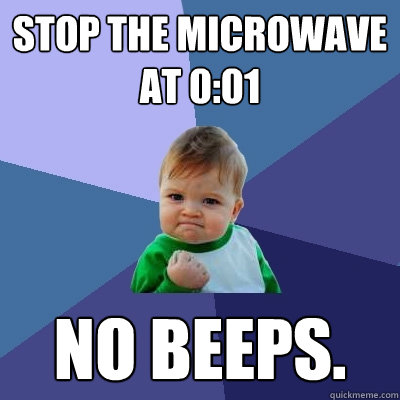 Stop the microwave at 0:01 NO BEEPS.  Success Kid