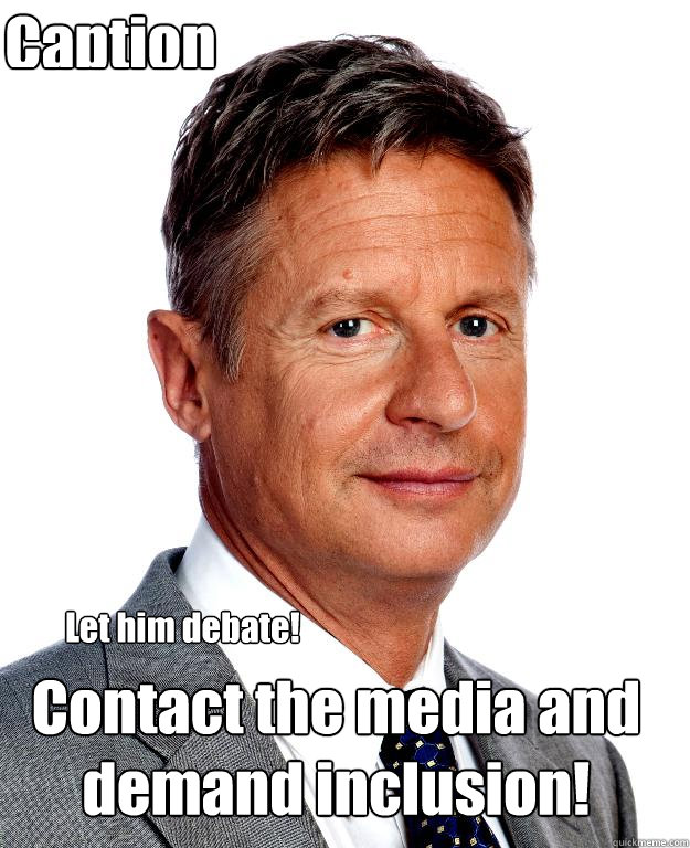 Let him debate! Contact the media and demand inclusion! Caption 3 goes here  Gary Johnson for president