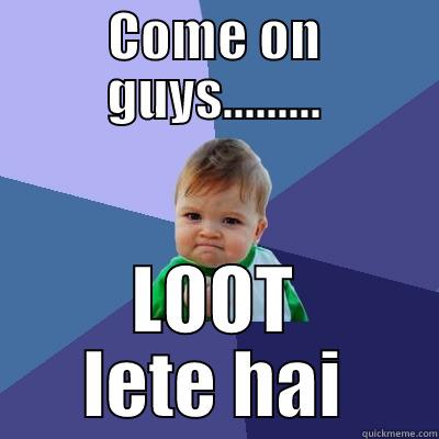 COME ON GUYS......... LOOT LETE HAI Success Kid