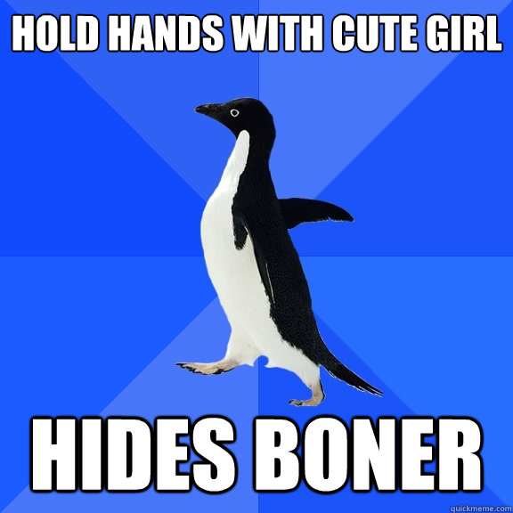 Hold hands with cute girl hides boner  Socially Awkward Penguin