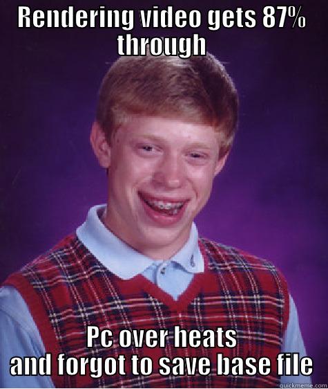 RENDERING VIDEO GETS 87% THROUGH PC OVER HEATS AND FORGOT TO SAVE BASE FILE Bad Luck Brian