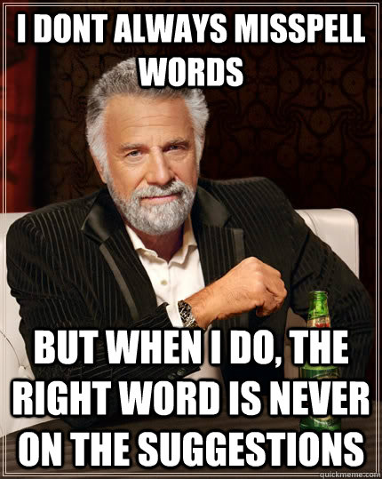 I dont always misspell words  But when i do, the right word is never on the suggestions  Caption 3 goes here  The Most Interesting Man In The World