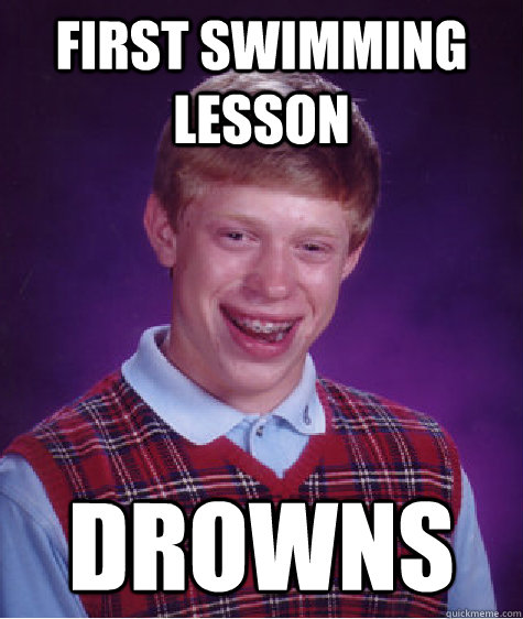 First swimming lesson drowns  Bad Luck Brian
