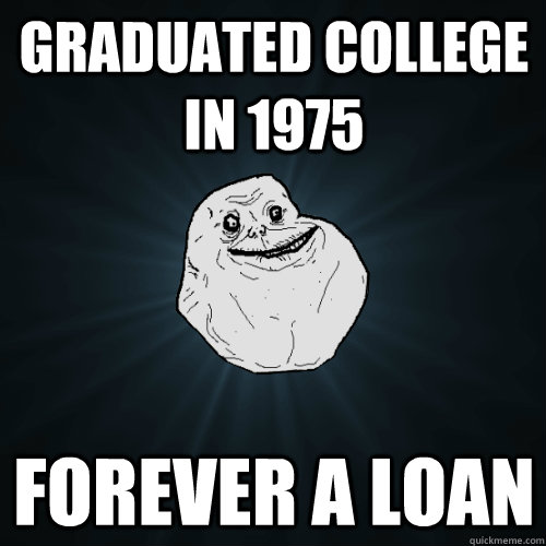 graduated college in 1975 Forever a loan  Forever Alone
