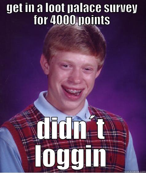 GET IN A LOOT PALACE SURVEY FOR 4000 POINTS DIDN´T LOGGIN Bad Luck Brian