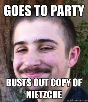 Goes To Party Busts Out Copy Of Nietzche   
