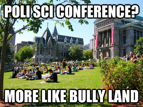 poli sci conference? more like bully land  McGill Meme