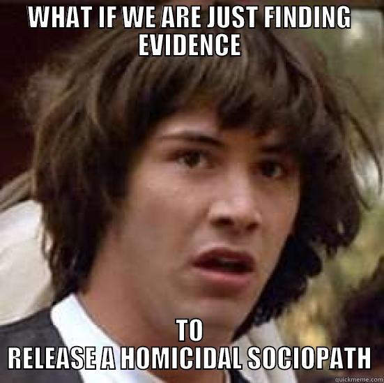 WHAT IF WE ARE JUST FINDING EVIDENCE TO RELEASE A HOMICIDAL SOCIOPATH conspiracy keanu