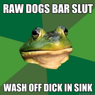 raw dogs bar slut Wash off dick in sink  Foul Bachelor Frog