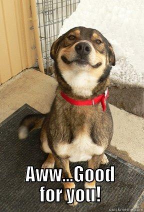  AWW...GOOD FOR YOU! Good Dog Greg