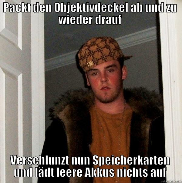 PACKT DEN OBJEKTIVDECKEL AB UND ZU WIEDER DRAUF VERSCHLUNZT NUN SPEICHERKARTEN UND LÄDT LEERE AKKUS NICHTS AUF Scumbag Steve