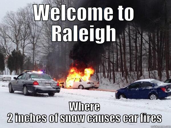 Snow car fire - WELCOME TO RALEIGH WHERE 2 INCHES OF SNOW CAUSES CAR FIRES Misc