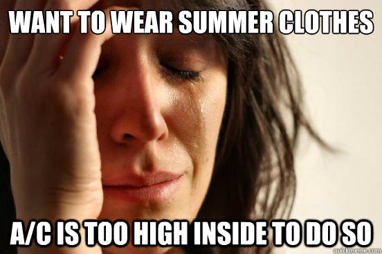 Want to wear summer clothes A/C is too high inside to do so  First World Problems